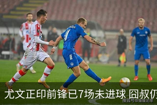 尤文正印前锋已7场未进球 囧叔仍力挺：他肯定上场